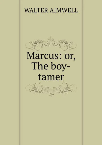 Обложка книги Marcus: or, The boy-tamer, Walter Aimwell