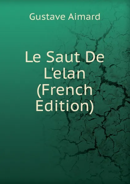 Обложка книги Le Saut De L.elan (French Edition), Gustave Aimard