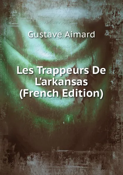 Обложка книги Les Trappeurs De L.arkansas (French Edition), Gustave Aimard