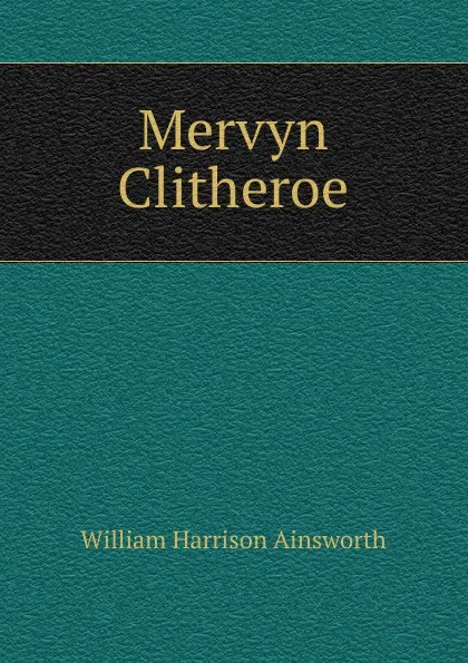 Обложка книги Mervyn Clitheroe, Ainsworth William Harrison