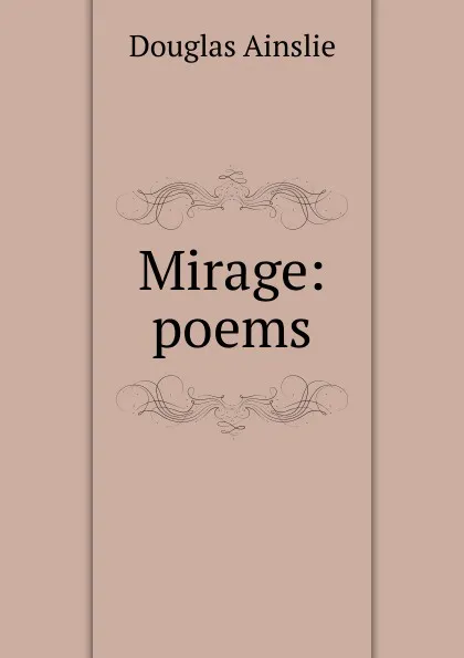 Обложка книги Mirage: poems, Douglas Ainslie