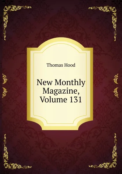 Обложка книги New Monthly Magazine, Volume 131, Hood Thomas