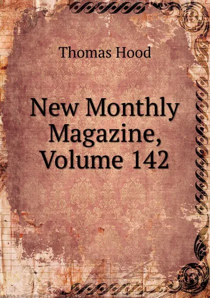 Обложка книги New Monthly Magazine, Volume 142, Hood Thomas