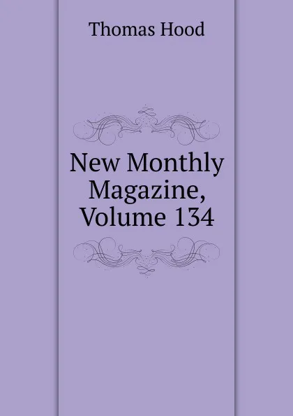 Обложка книги New Monthly Magazine, Volume 134, Hood Thomas