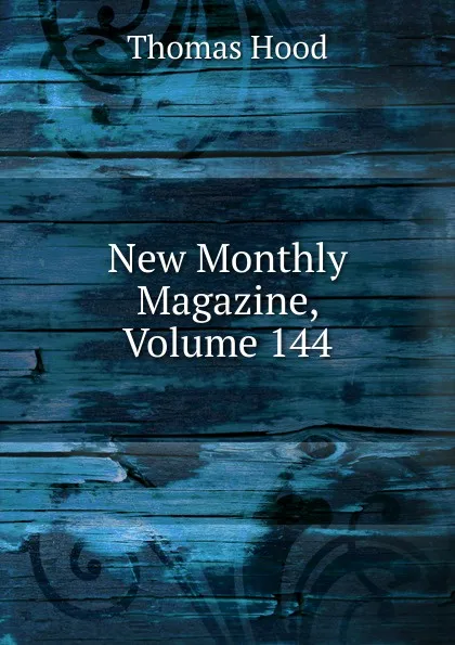 Обложка книги New Monthly Magazine, Volume 144, Hood Thomas