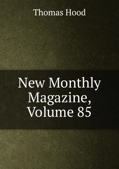 Обложка книги New Monthly Magazine, Volume 85, Hood Thomas