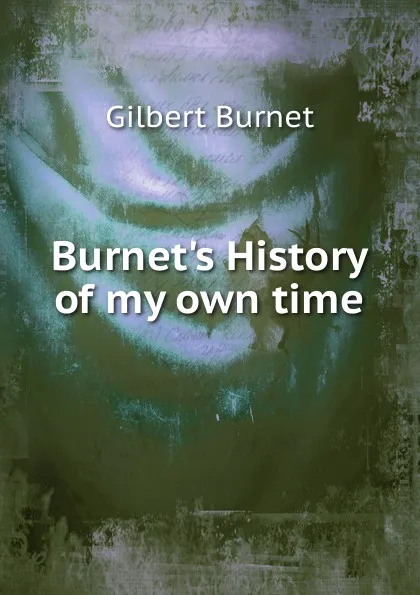 Обложка книги Burnet.s History of my own time, Burnet Gilbert