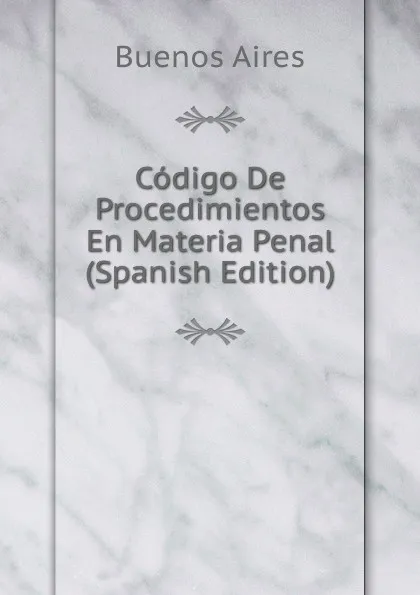 Обложка книги Codigo De Procedimientos En Materia Penal (Spanish Edition), Buenos Aires