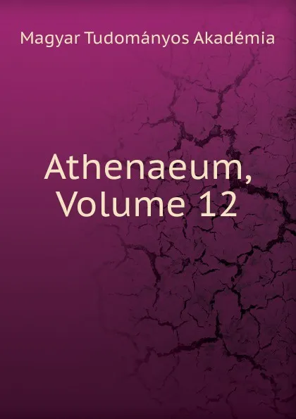 Обложка книги Athenaeum, Volume 12, Magyar Tudományos Akadémia