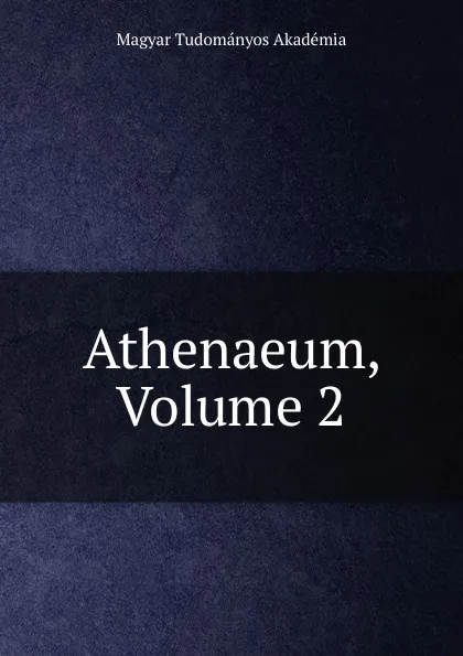 Обложка книги Athenaeum, Volume 2, Magyar Tudományos Akadémia