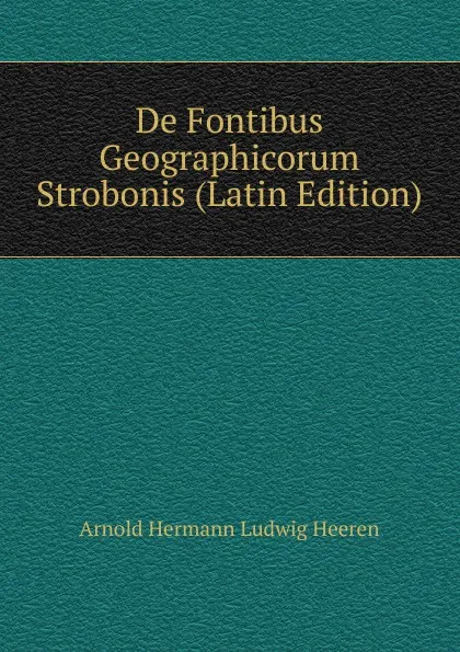 Обложка книги De Fontibus Geographicorum Strobonis (Latin Edition), A.H.L. Heeren