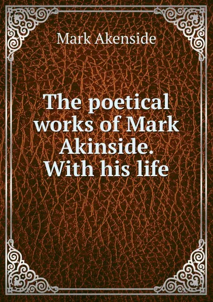 Обложка книги The poetical works of Mark Akinside. With his life, Mark Akenside