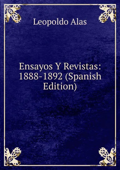 Обложка книги Ensayos Y Revistas: 1888-1892 (Spanish Edition), Leopoldo Alas