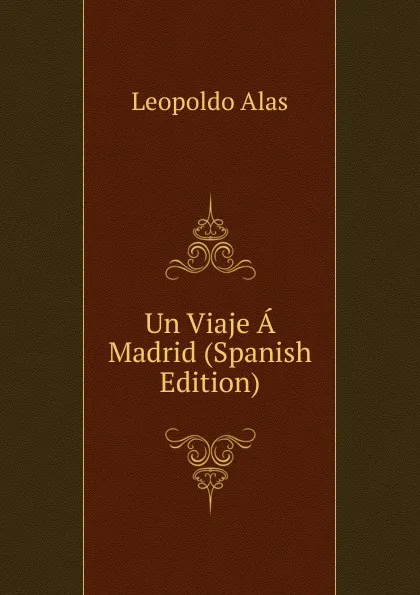 Обложка книги Un Viaje A Madrid (Spanish Edition), Leopoldo Alas