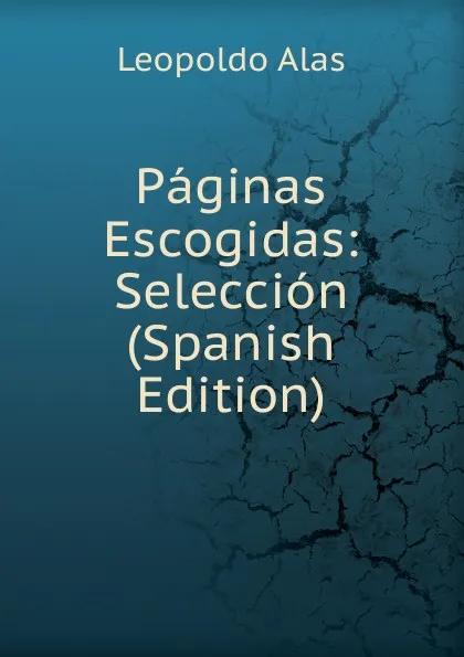 Обложка книги Paginas Escogidas: Seleccion (Spanish Edition), Leopoldo Alas