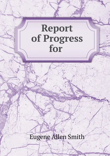 Обложка книги Report of Progress for ., Eugene Allen Smith