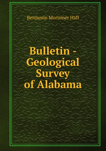 Обложка книги Bulletin - Geological Survey of Alabama, Benjamin Mortimer Hall