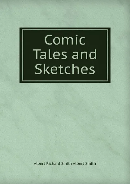 Обложка книги Comic Tales and Sketches, Albert Richard Smith Albert Smith