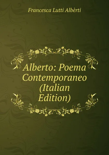 Обложка книги Alberto: Poema Contemporaneo (Italian Edition), Francesca Lutti Albèrti