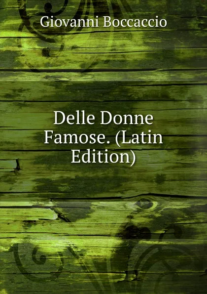 Обложка книги Delle Donne Famose. (Latin Edition), Boccaccio Giovanni