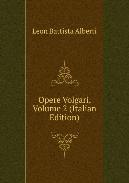 Обложка книги Opere Volgari, Volume 2 (Italian Edition), Leon Battista Alberti