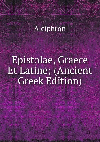 Обложка книги Epistolae, Graece Et Latine; (Ancient Greek Edition), Alciphron