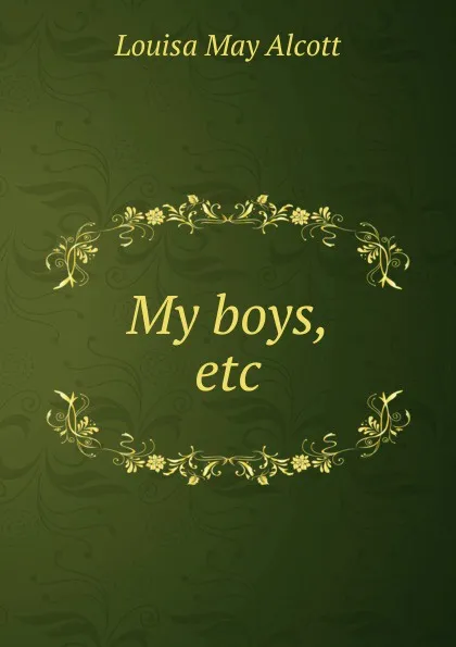 Обложка книги My boys, etc., Alcott Louisa May