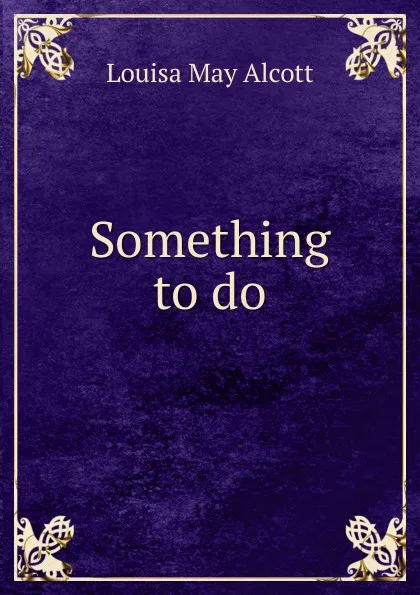 Обложка книги Something to do, Alcott Louisa May