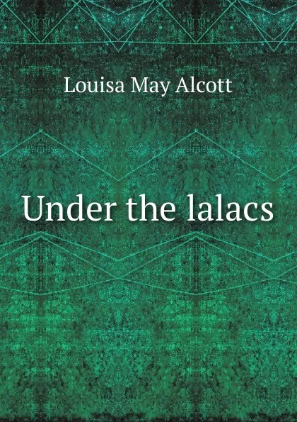 Обложка книги Under the lalacs, Alcott Louisa May