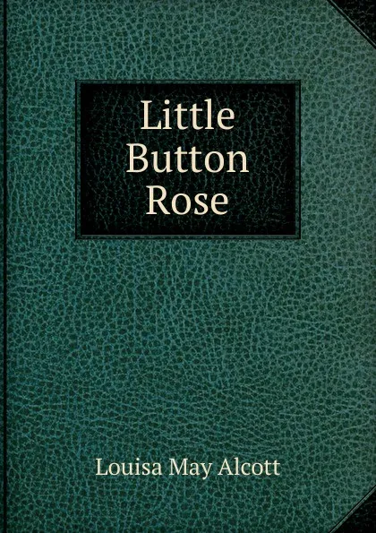 Обложка книги Little Button Rose, Alcott Louisa May