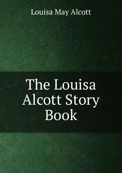 Обложка книги The Louisa Alcott Story Book, Alcott Louisa May