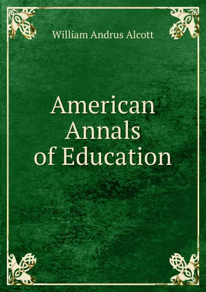 Обложка книги American Annals of Education, William A. Alcott