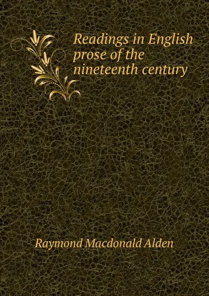 Обложка книги Readings in English prose of the nineteenth century, Raymond Macdonald Alden