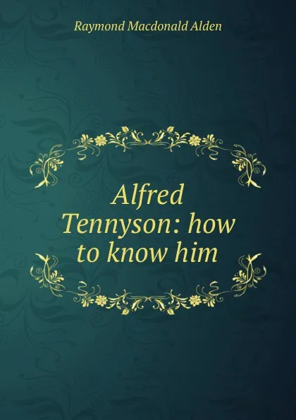 Обложка книги Alfred Tennyson: how to know him, Raymond Macdonald Alden