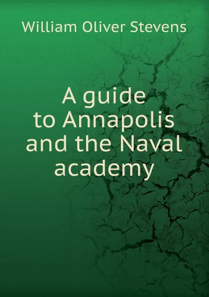 Обложка книги A guide to Annapolis and the Naval academy, William Oliver Stevens