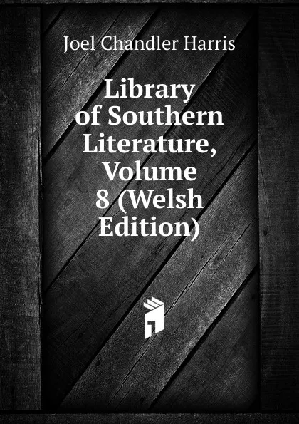 Обложка книги Library of Southern Literature, Volume 8 (Welsh Edition), Joel Chandler Harris