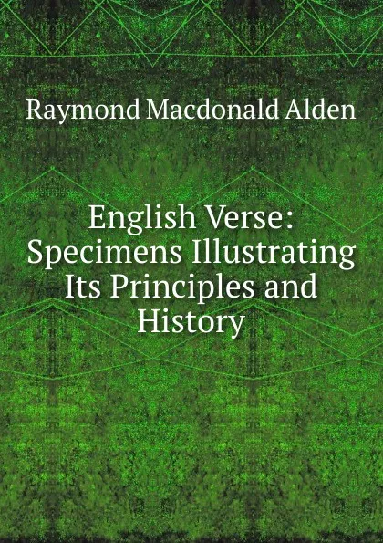 Обложка книги English Verse: Specimens Illustrating Its Principles and History, Raymond Macdonald Alden