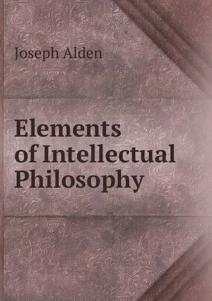 Обложка книги Elements of Intellectual Philosophy, Joseph Alden