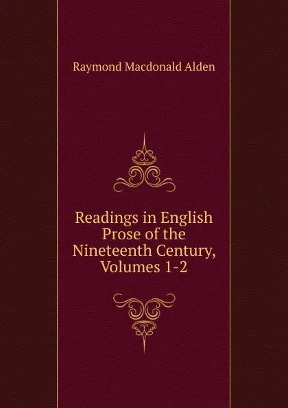 Обложка книги Readings in English Prose of the Nineteenth Century, Volumes 1-2, Raymond Macdonald Alden