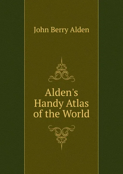 Обложка книги Alden.s Handy Atlas of the World, John Berry Alden