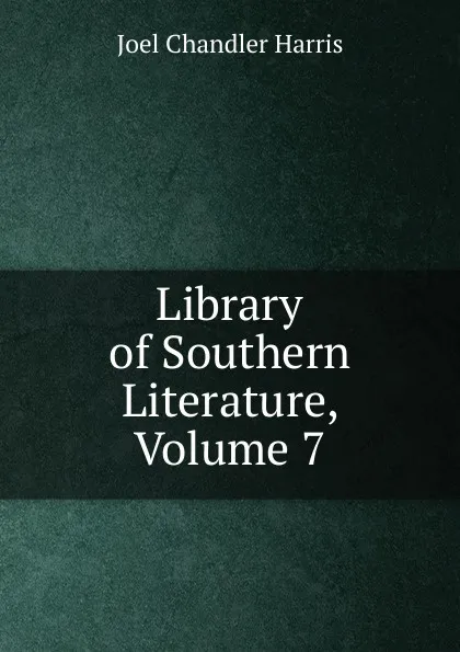 Обложка книги Library of Southern Literature, Volume 7, Joel Chandler Harris