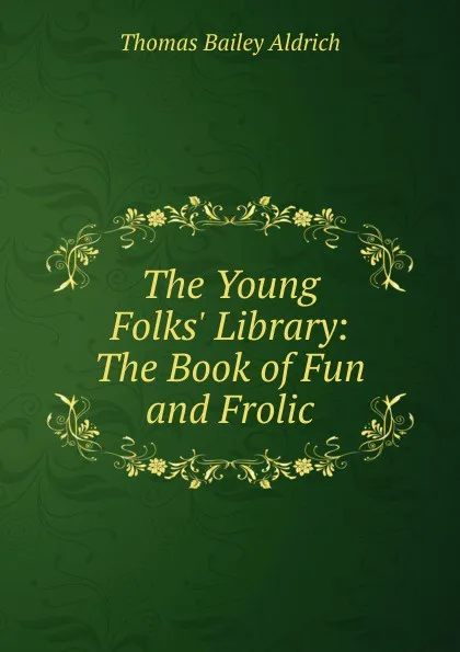 Обложка книги The Young Folks. Library: The Book of Fun and Frolic, Aldrich Thomas Bailey