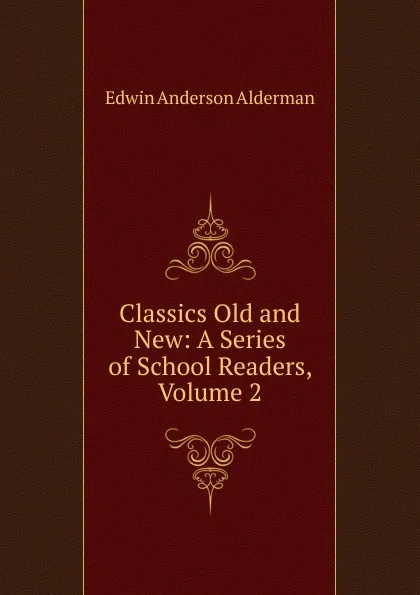 Обложка книги Classics Old and New: A Series of School Readers, Volume 2, Alderman Edwin Anderson