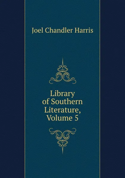 Обложка книги Library of Southern Literature, Volume 5, Joel Chandler Harris