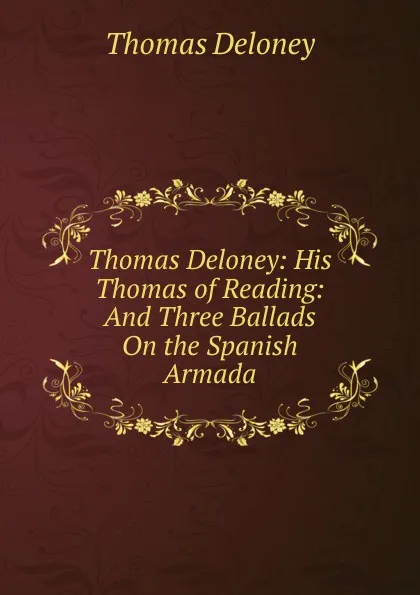 Обложка книги Thomas Deloney: His Thomas of Reading: And Three Ballads On the Spanish Armada, Thomas Deloney