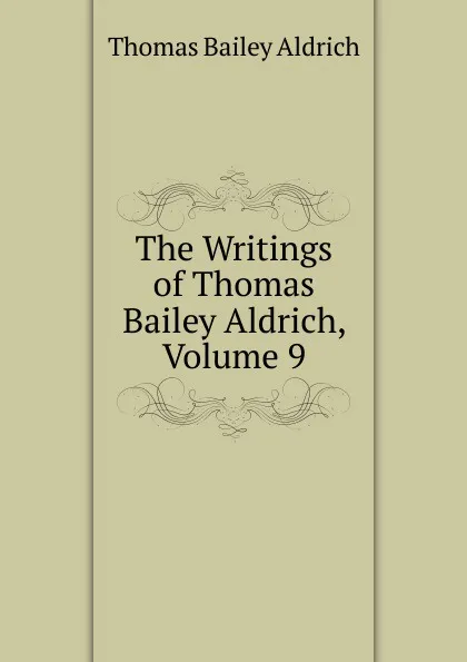 Обложка книги The Writings of Thomas Bailey Aldrich, Volume 9, Aldrich Thomas Bailey