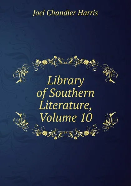 Обложка книги Library of Southern Literature, Volume 10, Joel Chandler Harris