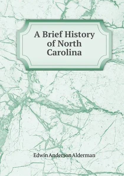 Обложка книги A Brief History of North Carolina, Alderman Edwin Anderson