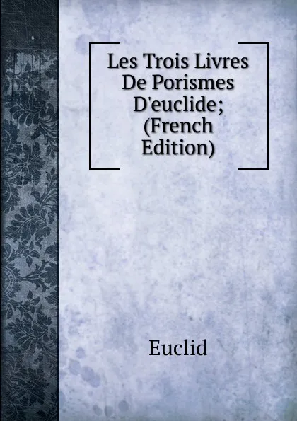 Обложка книги Les Trois Livres De Porismes D.euclide; (French Edition), Euclid