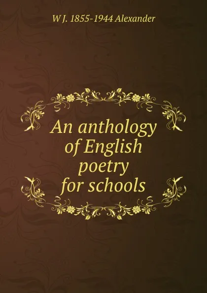 Обложка книги An anthology of English poetry for schools, W J. 1855-1944 Alexander